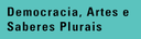 Democracia Artes e Saberes Plurais Democracia Artes e Saberes Plurais
