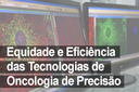 Grupo de Pesquisa Equidade e Eficiência das Tecnologias de Oncologia de Precisão Grupo de Pesquisa Equidade e Eficiência das Tecnologias de Oncologia de Precisão